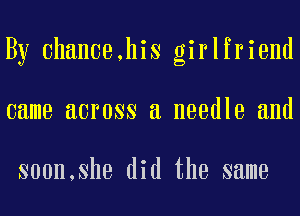 By 0han09,his girlfriend
came across a needle and

soon,she did the same