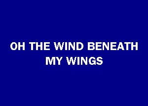 0H THE WIND BENEATH

MY WINGS