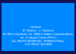 Heaven
8 Adams - J Vallance
(91983 Iving Musnc. Inc (8M) 8 Adams Comm.
Inc 8 Calypso Toonz (PROC)
ALL RIGHTS RESERVED . INTERNATIONAL
COPYRIGHT SECURED