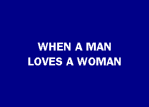 WHEN A MAN

LOVES A WOMAN