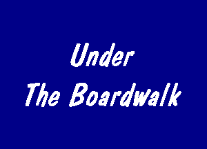 Under

The Boardwalk