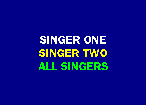 SINGER ONE

SINGER TWO
ALL SINGERS
