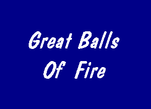 6reaf Balls

Of Fire