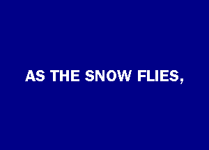 AS THE SNOW FLIES,