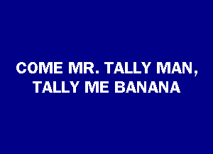 COME MR. TALLY MAN,

TALLY ME BANANA