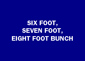 SIX FOOT,

SEVEN FOOT,
EIGHT FOOT BUNCH