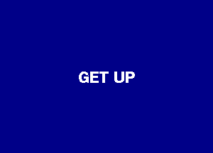 GET UP