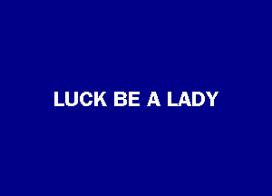 LUCK BE A LADY