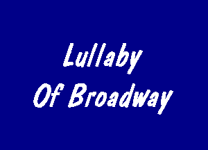 lyllaby

0f Broadway