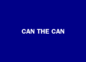 CAN THE CAN