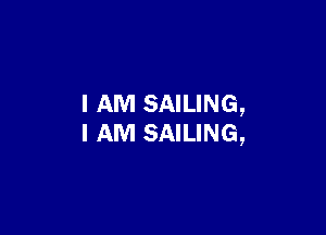 I AM SAILING,

I AM SAILING,