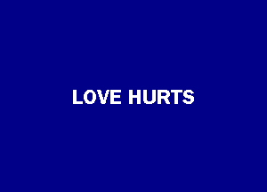 LOVE HURTS