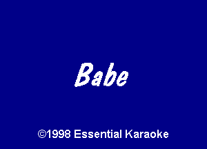 Babe

691998 Essential Karaoke