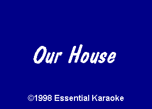 Our House

691998 Essential Karaoke