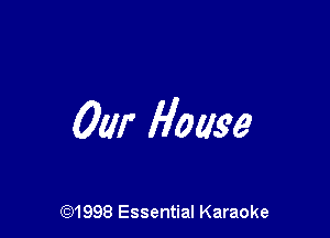 Our House

CQ1998 Essential Karaoke