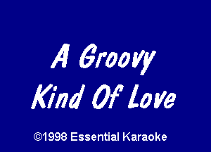 4 6roo riy

Kind Of love

((91998 Essential Karaoke