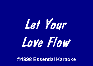 lei Vow

love Flow

691998 Essential Karaoke