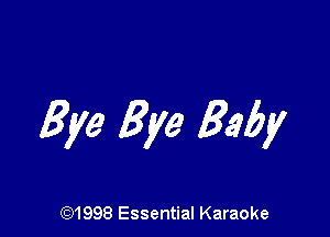 Bye Bye Baby

691998 Essential Karaoke