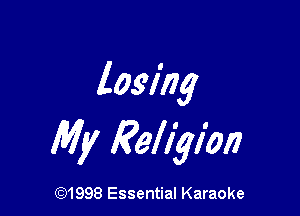 losing

My Religion

CQ1998 Essential Karaoke
