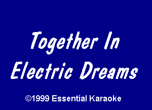 Togeflzer In

Eleafrl'a Dreams

(Q1999 Essential Karaoke