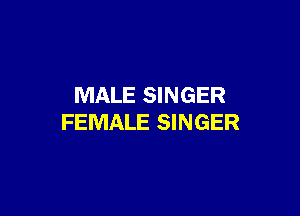 MALE SINGER

FEMALE SINGER