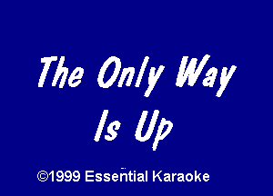 The Only Way

Is Up

(631999 Essehtial Karaoke