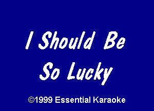 l3floald Be

50 tacky

(91999 Essential Karaoke