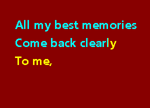 All my best memories

Come back clearly
To me,