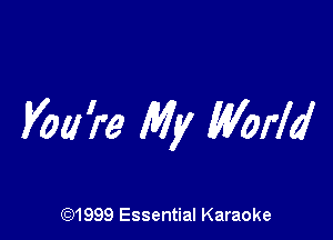you 're My World

CQ1999 Essential Karaoke