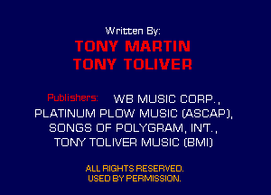 W ritten Byz

WB MUSIC CORP,
PLATINUM PLOW MUSIC (ASCAPJ.
SONGS OF PULYGRAM, IN'T,
TONY TDLIVER MUSIC (BMIJ

ALL RIGHTS RESERVED
USED BY PERMISSION