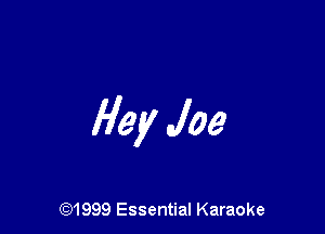 Hey Joe

CQ1999 Essential Karaoke