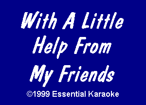 WW AI liffle
Help From

My Friends

(Q1999 Essential Karaoke