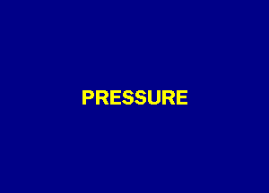 PRESSURE