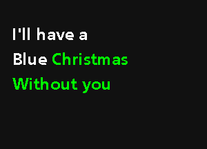 l1lhavea
Blue Christmas

With out you