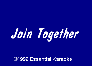 Join Togefber

(Q1999 Essential Karaoke