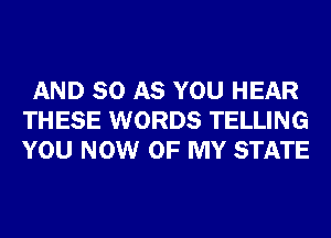 AND 80 AS YOU HEAR
THESE WORDS TELLING
YOU NOW OF MY STATE