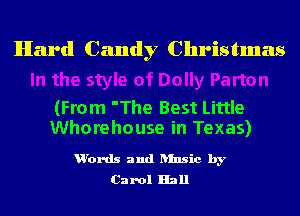 Hard Candy Christmas

(From 'The Best Little
Whorehouse in Texas)

u'ords and ansic by
Carol Hall