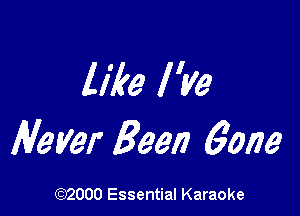 lilre l 'Ve

Never Been 60173

(972000 Essential Karaoke