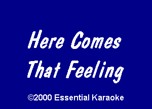 Here 6omes'

7154f Feeling

(972000 Essential Karaoke