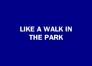 LIKE A WALK IN

THE PARK