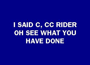 I SAID C, CO RIDER

OH SEE WHAT YOU
HAVE DONE