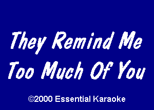 They Remind Me

700 MIMI? 0f V01!

(3332000 Essential Karaoke