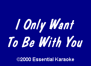 I Only MW

70 Be Mil) Vow

(972000 Essential Karaoke