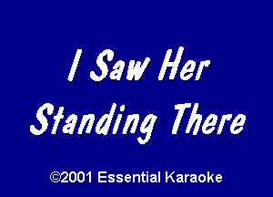 l 53!!! Her

gianding There

(972001 Essential Karaoke