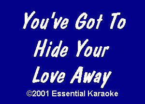 JVoa'rle 60f 70
Hide Vow

love 141ml!

W001 Essential Karaoke