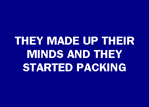 THEY MADE UP THEIR
MINDS AND THEY
STARTED PACKING