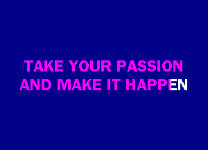 AND MAKE IT HAPPEN