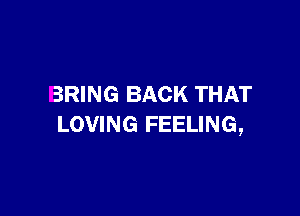 BRING BACK THAT

LOVING FEELING,