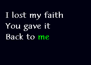I lost my faith
You gave it

Back to me