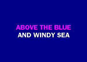 AND WINDY SEA